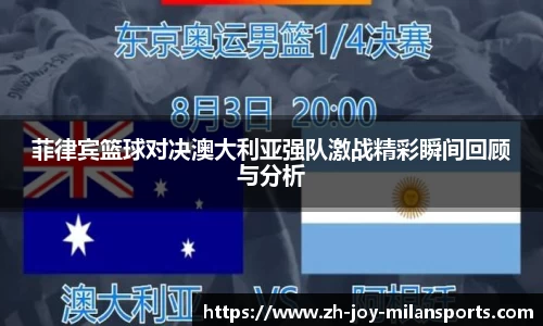 菲律宾篮球对决澳大利亚强队激战精彩瞬间回顾与分析