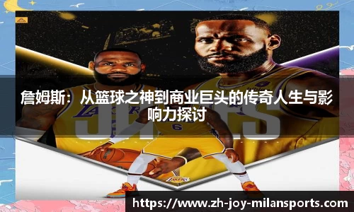 詹姆斯：从篮球之神到商业巨头的传奇人生与影响力探讨