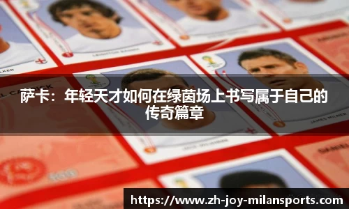 萨卡：年轻天才如何在绿茵场上书写属于自己的传奇篇章