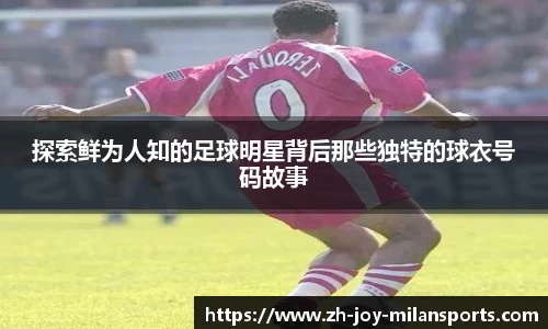 探索鲜为人知的足球明星背后那些独特的球衣号码故事